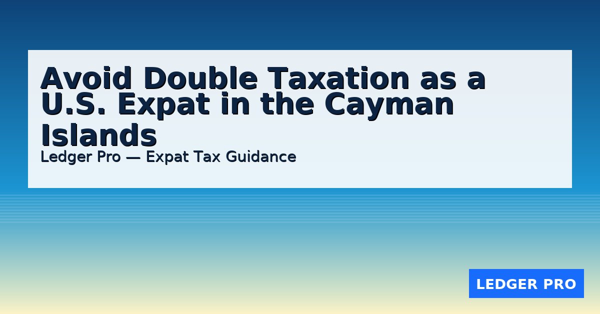 Avoid double taxation as a U.S. expat in the Cayman Islands - Ledger Pro